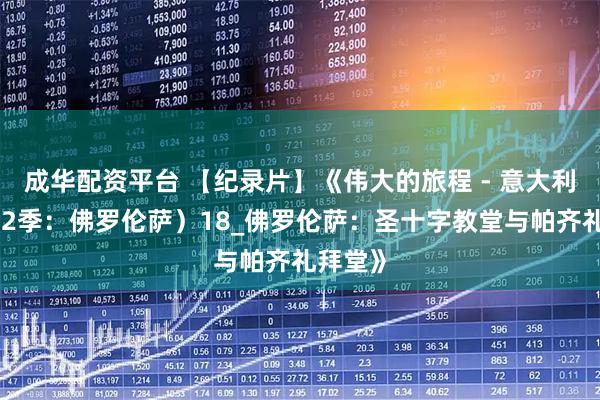 成华配资平台 【纪录片】《伟大的旅程 - 意大利篇（第2季：佛罗伦萨）18_佛罗伦萨：圣十字教堂与帕齐礼拜堂》